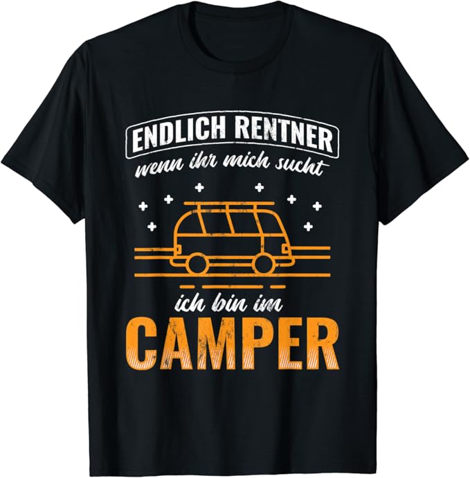 Endlich Rentner - bin im Camper Ruhestand Camping Rente T-Shirt: Amazon ...